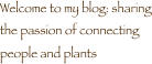 Welcome to my blog: sharing the passion of connecting people and plants